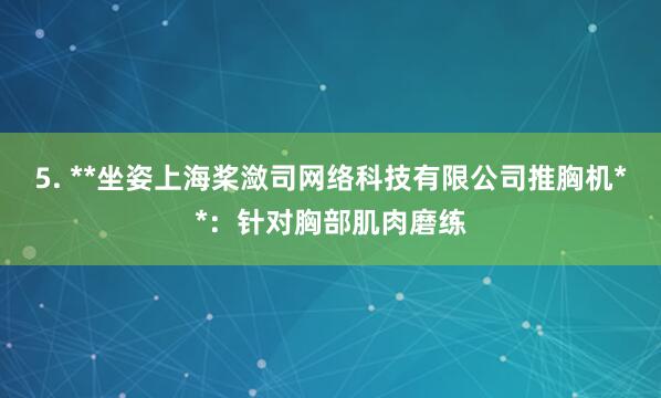 5. **坐姿上海桨潋司网络科技有限公司推胸机**：针对胸部肌肉磨练